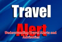 Understanding Travel Alerts and Advisories